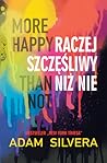 More Happy Than Not. Raczej szczęśliwy niż nie by Adam Silvera