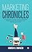 Marketing Chronicles : A Compendium of Global and Local Marketing Insights From the Pre-Smartphone and Post-Smartphone Eras