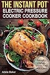 The Instant Pot: Electric Pressure Cooker Cookbook
