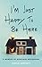 I'm Just Happy to Be Here: ...