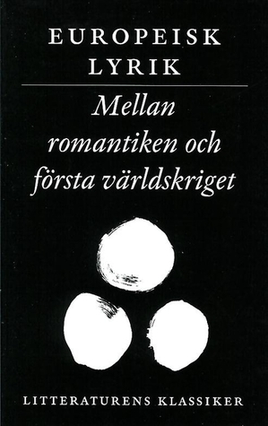 Europeisk lyrik. Mellan romantiken och första världskriget (Litteraturens klassiker i urval och översättning, #18)