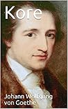 Kore (Goethe's Lyric Poetry Book 7) Kore (Goethe's Lyric Poetry Book 7)