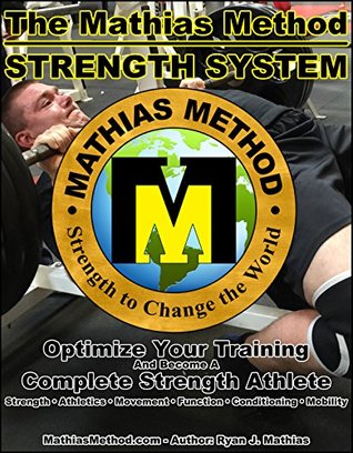 The Mathias Method STRENGTH SYSTEM: Your Ultimate Strength Training Guide! (Workout Plans for Powerlifting, Bodybuilding, CrossFit, Strongman, Weight ... ... (Strength Training for Beginners Book 2)