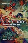 Divinations: Theopolitics in an Age of Terror (Theopolitical Visions Book 22)