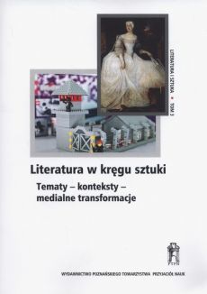 Literatura w kręgu sztuki. Tematy - konteksty - medialne transformacje