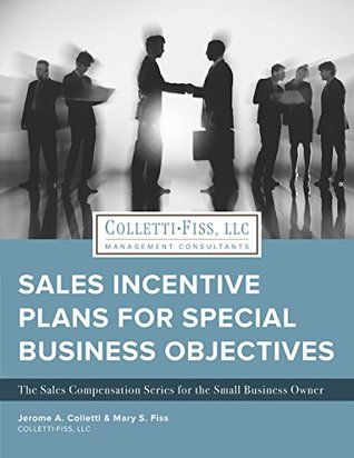 Sales Incentive Plans for Special Business Objectives: The Sales Compensation Series for the Small Business Owner (Kindle Edition)