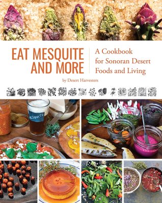 Eat Mesquite and More: A Cookbook for Sonoran Desert Foods and Living (Paperback)