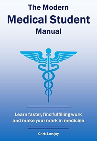 The Modern Medical Student Manual: Learn faster, find fulfilling work and make your mark in medicine