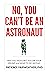 No You Can't Be an Astronaut