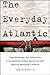 The Everyday Atlantic: Time, Knowledge, and Subjectivity in the Twentieth-Century Iberian and Latin American Newspaper Chronicle (SUNY series in Latin American and Iberian Thought and Culture)