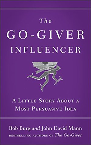 The Go-Giver Influencer: A Little Story About a Most Persuasive Idea (Go-Giver, Book 3)