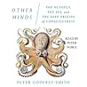 Other Minds: The Octopus, the Sea, and the Deep Origins of Consciousness
