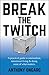 Break the Twitch: A Practical Guide to Minimalism, Intentional Living & Doing More of What Matters