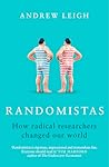 Randomistas: How Radical Researchers Changed Our World Randomistas: How Radical Researchers Changed Our World