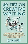 40 Tips on Creative Writing: A Guide for Writers to Turn Your Passion Into a Successful Book 40 Tips on Creative Writing: A Guide for Writers to Turn Your Passion Into a Successful Book