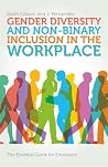 Gender Diversity and Non-Binary Inclusion in the Workplace: The Essential Guide for Employers Gender Diversity and Non-Binary Inclusion in the Workplace: The Essential Guide for Employers