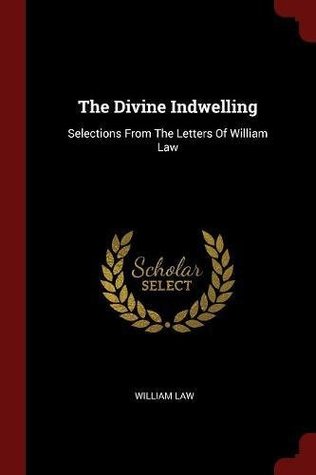 The Divine Indwelling: Selections From The Letters Of William Law