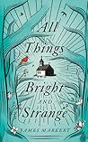 All Things Bright and Strange by James  Markert