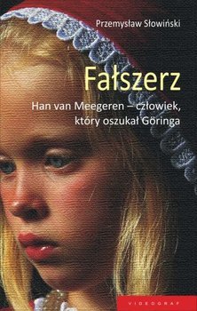 Fałszerz. Han van Meegeren, człowiek który oszukał Goeringa