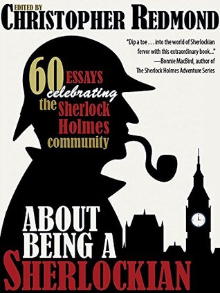 About Being a Sherlockian: 60 Essays Celebrating the Sherlock Holmes Community (Kindle Edition)