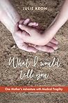 What Would I Tell You: One Mother's Adventure with Medical Fragility