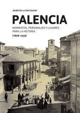 Palencia. Momentos, personajes y lugares para la historia (1808-1935)