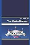 101 Travel Bits The Alaska Highway by Sarah Ferguson 101 Travel Bits The Alaska Highway by Sarah Ferguson