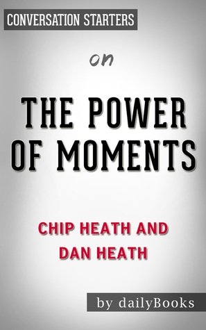 The Power of Moments by Chip Heath and Dan Heath | Conversation Starters