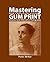 Mastering Gum Print - Book 1: Monochrome Printing: Historical and Alternative Photography