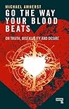 Go the Way Your Blood Beats: On Truth, Bisexuality and Desire Go the Way Your Blood Beats: On Truth, Bisexuality and Desire