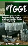 Hygge: Beginner’s Guide to Learn and Understand the Danish Art of Cozy Living
