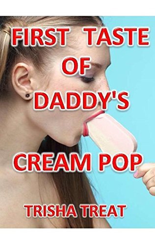 First Taste of Daddy's Cream Pop: Daddy Daughter Taboo Incest Bareback Creampie Dubcon Brat Punishment Noncon Rape Blowjob First Time Family Sex Daddy Erotica
