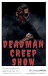 Deadman Creep Show: A collection of twist & gore for the hell of it Deadman Creep Show: A collection of twist & gore for the hell of it