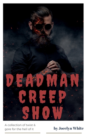 Deadman Creep Show: A collection of twist & gore for the hell of it