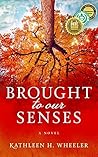 Brought To Our Senses by Kathleen H. Wheeler