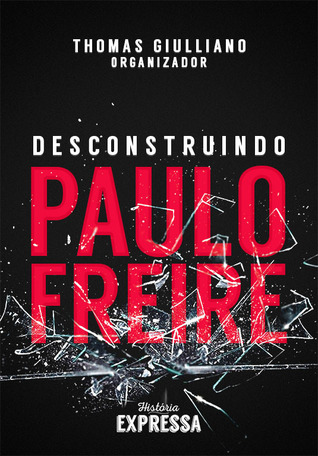 Desconstruindo Paulo Freire