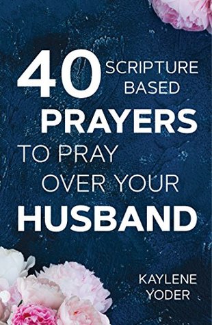 40 Scripture-based Prayers to Pray Over your Husband: The "Just Prayers" Version of A Wife's 40-day Fasting & Prayer Journal
