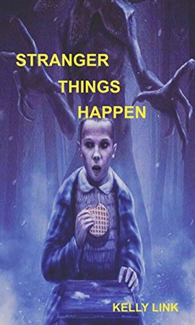 Stranger Things Happen by Kelly Link