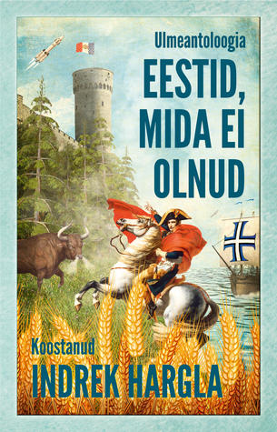 Eestid, mida ei olnud. Ulmeantoloogia