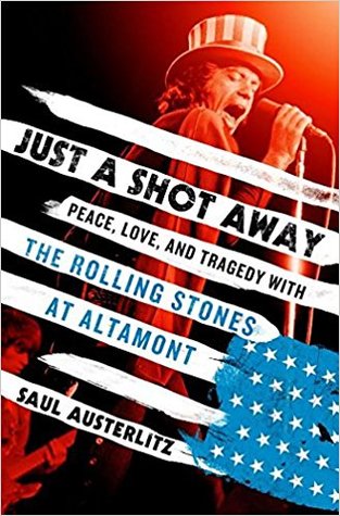 Just a Shot Away: Peace, Love, and Tragedy with the Rolling Stones at Altamont (Hardcover)
