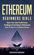 Ethereum Beginners Bible: How You Can Profit from Trading & Investing in Ethereum, Even If You’re a Complete Novice