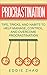 Procrastination: Tips, Tricks, And Habits To Help Manage, Control, and Overcome Procrastination