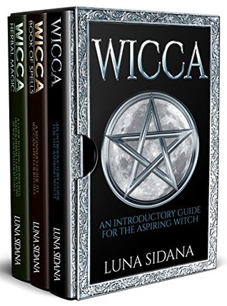 Wicca: 3 Manuscripts - Introductory Guide, Book Of Spells, Herbal Magic (Wicca For Beginners)