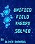 Unified Field Theory Solved...