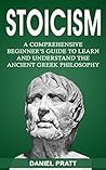Stoicism: A Comprehensive Beginner’s Guide to Learn and Understand the Ancient Greek Philosophy