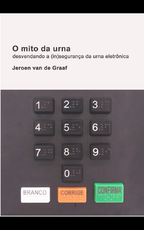 O mito da urna: desvendando a (in)segurança da urna eletrônica