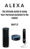 Alexa : 2018 New and Updated Tips and Tricks (Alexa,tips and tricks included,Amazon Echo Show, Amazon Echo Spot, Amazon Echo Dot and Amazon Echo,Alexa ... Echo,Echo Spot,Ec Book 2)