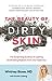 The Beauty of Dirty Skin: The Surprising Science of Looking and Feeling Radiant from the Inside Out