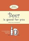 Beer Is Good For You: A comical collection of quotes for beer lovers