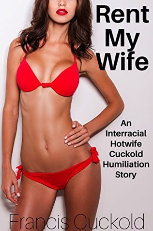 Rent My Wife: An Interracial Hotwife Cuckold Humiliation Story (Kindle Edition)